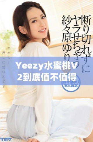 Yeezy水蜜桃V2到底值不值得我们入手呢