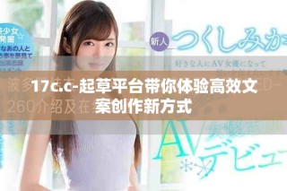17c.c-起草平台带你体验高效文案创作新方式