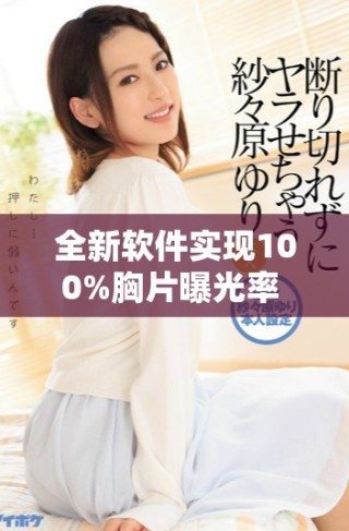 全新软件实现100%胸片曝光率 让检查结果更加精准可靠