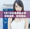 9月1日起免费版全新安装指南，助你轻松上手使用