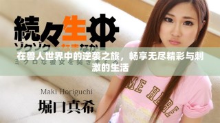 在兽人世界中的逆袭之旅，畅享无尽精彩与刺激的生活