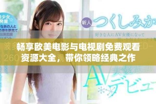 畅享欧美电影与电视剧免费观看资源大全，带你领略经典之作