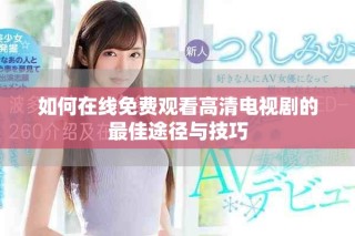 如何在线免费观看高清电视剧的最佳途径与技巧