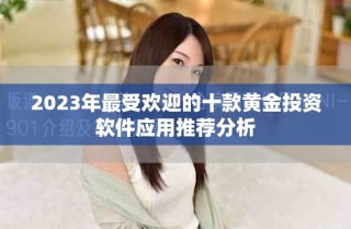 2023年最受欢迎的十款黄金投资软件应用推荐分析