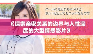 《探索亲密关系的边界与人性深度的大型情感影片》