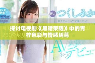 探讨电视剧《黑暗荣耀》中的青柠色彩与情感纠葛