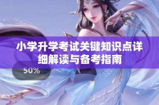 小学升学考试关键知识点详细解读与备考指南