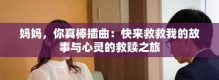 妈妈，你真棒插曲：快来救救我的故事与心灵的救赎之旅