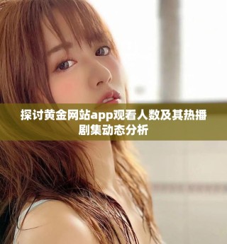 探讨黄金网站app观看人数及其热播剧集动态分析