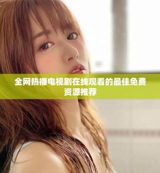 全网热播电视剧在线观看的最佳免费资源推荐