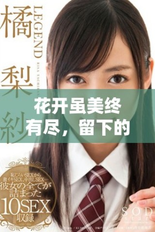 花开虽美终有尽，留下的只是无尽的思念与遐想
