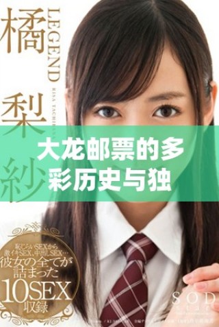 大龙邮票的多彩历史与独特艺术价值探秘