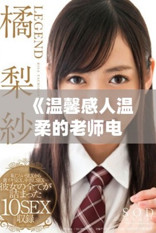 《温馨感人温柔的老师电影完整版讲述师生感情的动人故事》