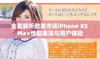 全面解析欧美市场iPhone XS Max性能表现与用户体验