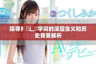 探寻扌喿辶畐字词的深层含义和历史背景解析
