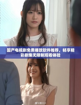 国产电视剧免费播放软件推荐，畅享精彩剧集无限制观看体验
