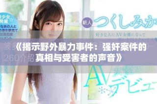 《揭示野外暴力事件：强奸案件的真相与受害者的声音》
