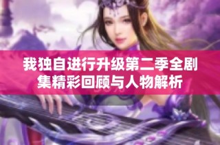 我独自进行升级第二季全剧集精彩回顾与人物解析