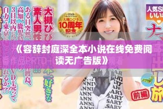 《容辞封庭深全本小说在线免费阅读无广告版》