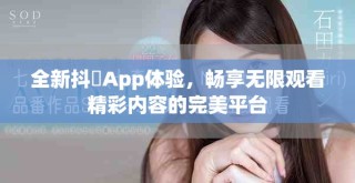 全新抖抈App体验，畅享无限观看精彩内容的完美平台