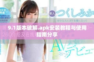 9.1版本破解.apk安装教程与使用指南分享
