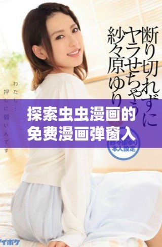 探索虫虫漫画的免费漫画弹窗入口，畅享无限精彩内容！