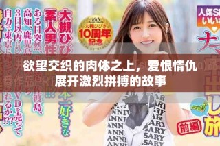 欲望交织的肉体之上，爱恨情仇展开激烈拼搏的故事