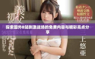 探索国外B站刺激战场的免费内容与精彩亮点分享