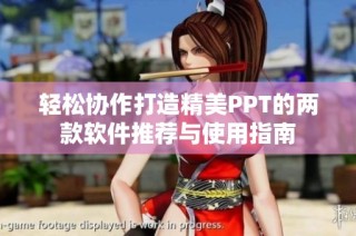 轻松协作打造精美PPT的两款软件推荐与使用指南