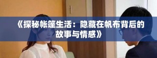 《探秘帐篷生活：隐藏在帆布背后的故事与情感》