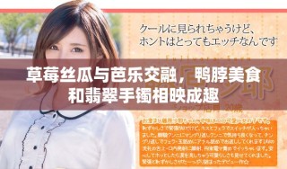草莓丝瓜与芭乐交融，鸭脖美食和翡翠手镯相映成趣
