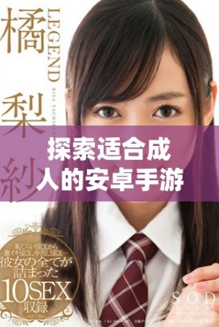 探索适合成人的安卓手游下载推荐，让你畅玩不止的精彩体验
