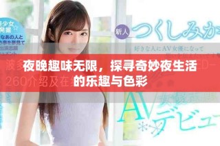 夜晚趣味无限，探寻奇妙夜生活的乐趣与色彩