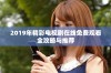 2019年精彩电视剧在线免费观看全攻略与推荐