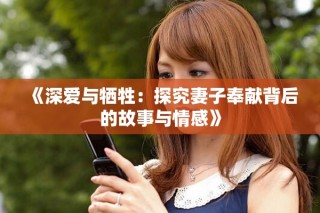 《深爱与牺牲：探究妻子奉献背后的故事与情感》