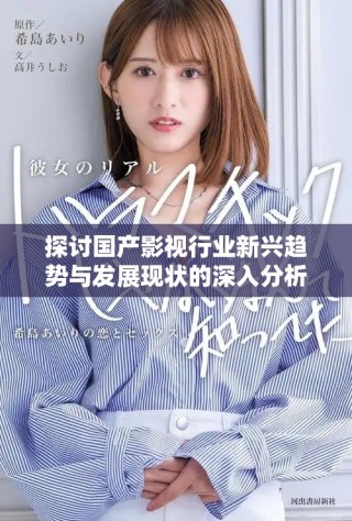 探讨国产影视行业新兴趋势与发展现状的深入分析