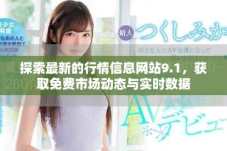 探索最新的行情信息网站9.1，获取免费市场动态与实时数据