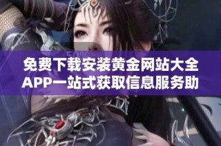 免费下载安装黄金网站大全APP一站式获取信息服务助手
