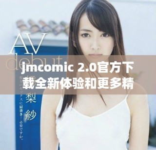 jmcomic 2.0官方下载全新体验和更多精彩功能等你来探索