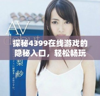 探秘4399在线游戏的隐秘入口，轻松畅玩你喜欢的游戏大片