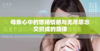 母亲心中的悠扬情感与无尽思念交织成的旋律