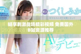 畅享刺激战场精彩视频 免费国外B站资源推荐