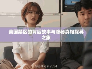 美国禁区的背后故事与隐秘真相探寻之旅