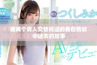 被两个男人交替挑逗的我在情欲中迷失的故事