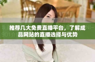 推荐几大免费直播平台，了解成品网站的直播选择与优势