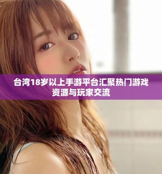 台湾18岁以上手游平台汇聚热门游戏资源与玩家交流