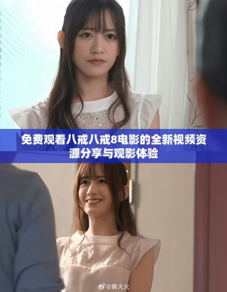 免费观看八戒八戒8电影的全新视频资源分享与观影体验