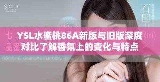 YSL水蜜桃86A新版与旧版深度对比了解香氛上的变化与特点
