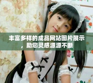 丰富多样的成品网站图片展示，助您灵感源源不断