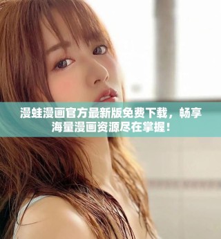 漫蛙漫画官方最新版免费下载，畅享海量漫画资源尽在掌握！